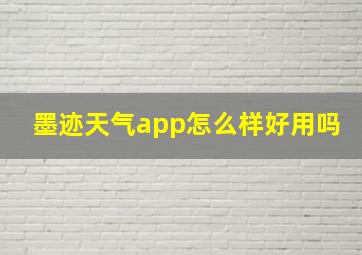 墨迹天气app怎么样好用吗