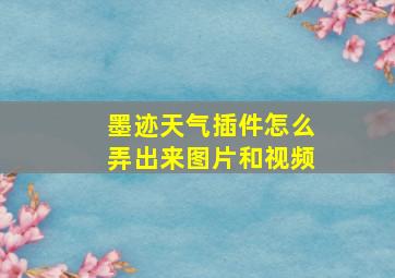 墨迹天气插件怎么弄出来图片和视频