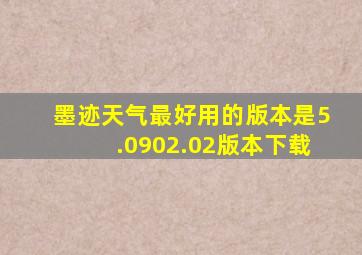 墨迹天气最好用的版本是5.0902.02版本下载