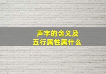 声字的含义及五行属性属什么