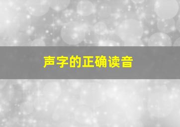 声字的正确读音