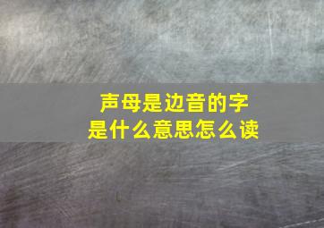 声母是边音的字是什么意思怎么读