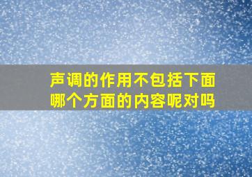 声调的作用不包括下面哪个方面的内容呢对吗