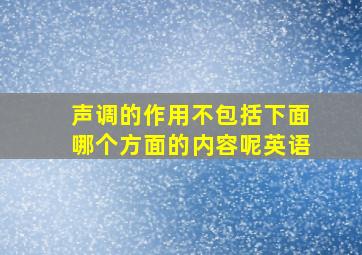 声调的作用不包括下面哪个方面的内容呢英语