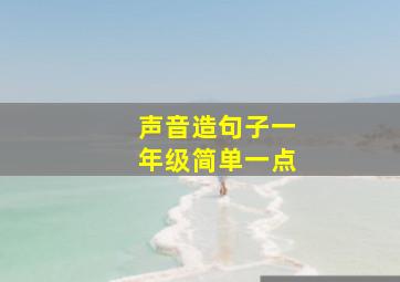 声音造句子一年级简单一点