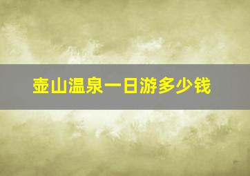 壶山温泉一日游多少钱