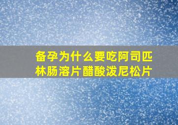 备孕为什么要吃阿司匹林肠溶片醋酸泼尼松片