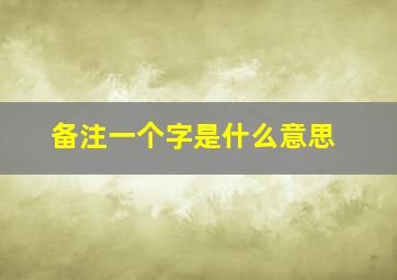 备注一个字是什么意思