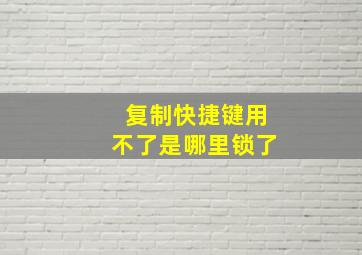 复制快捷键用不了是哪里锁了