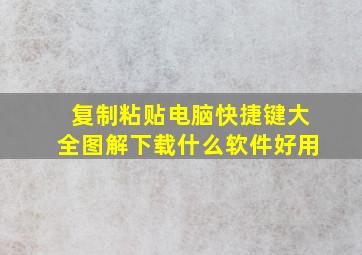 复制粘贴电脑快捷键大全图解下载什么软件好用