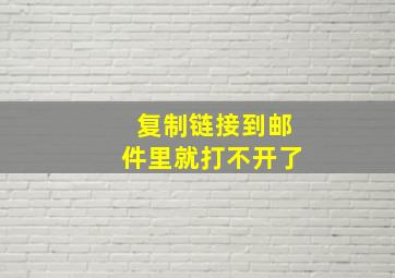 复制链接到邮件里就打不开了