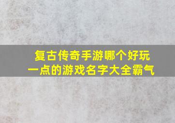 复古传奇手游哪个好玩一点的游戏名字大全霸气