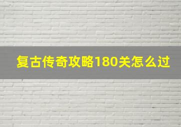 复古传奇攻略180关怎么过