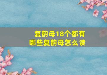 复韵母18个都有哪些复韵母怎么读