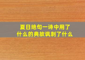 夏日绝句一诗中用了什么的典故讽刺了什么