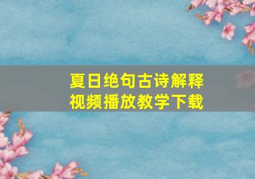 夏日绝句古诗解释视频播放教学下载