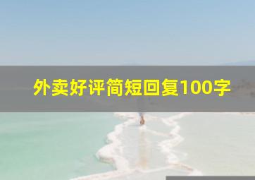 外卖好评简短回复100字