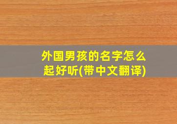 外国男孩的名字怎么起好听(带中文翻译)