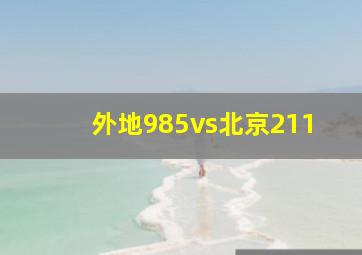 外地985vs北京211