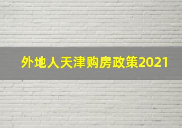 外地人天津购房政策2021