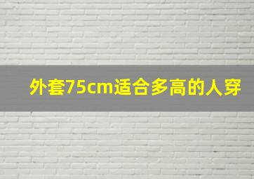 外套75cm适合多高的人穿