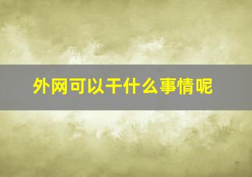 外网可以干什么事情呢