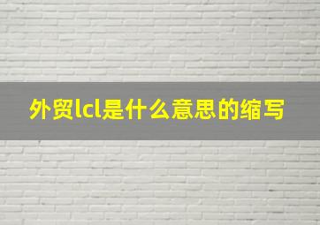 外贸lcl是什么意思的缩写