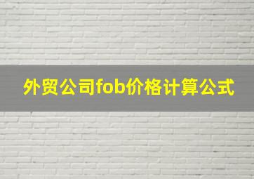 外贸公司fob价格计算公式