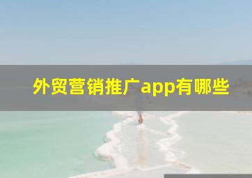 外贸营销推广app有哪些