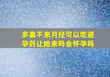 多囊不来月经可以吃避孕药让她来吗会怀孕吗