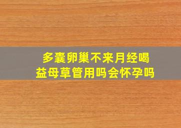 多囊卵巢不来月经喝益母草管用吗会怀孕吗