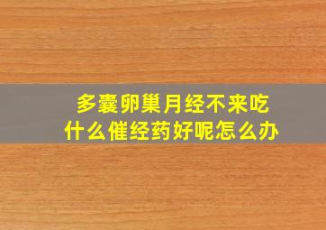 多囊卵巢月经不来吃什么催经药好呢怎么办