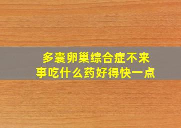 多囊卵巢综合症不来事吃什么药好得快一点