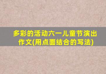 多彩的活动六一儿童节演出作文(用点面结合的写法)