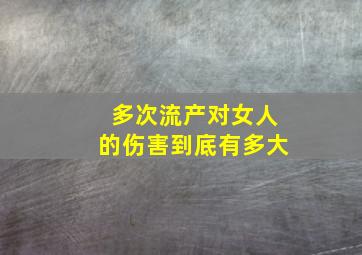 多次流产对女人的伤害到底有多大