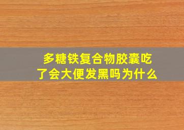 多糖铁复合物胶囊吃了会大便发黑吗为什么