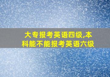 大专报考英语四级,本科能不能报考英语六级