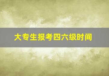 大专生报考四六级时间