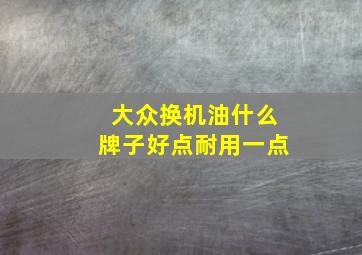 大众换机油什么牌子好点耐用一点