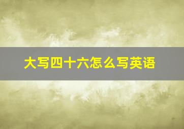 大写四十六怎么写英语