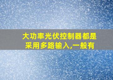 大功率光伏控制器都是采用多路输入,一般有