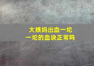 大姨妈出血一坨一坨的血块正常吗