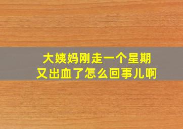 大姨妈刚走一个星期又出血了怎么回事儿啊