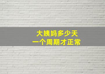 大姨妈多少天一个周期才正常