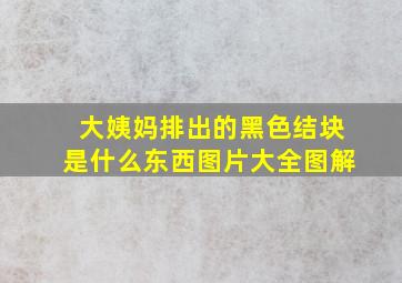 大姨妈排出的黑色结块是什么东西图片大全图解