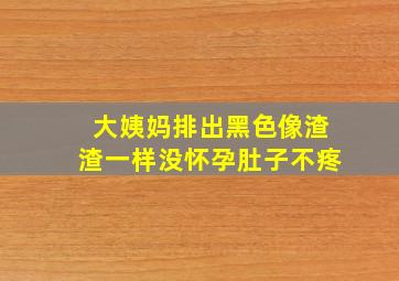 大姨妈排出黑色像渣渣一样没怀孕肚子不疼