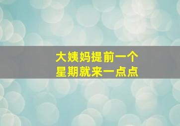 大姨妈提前一个星期就来一点点