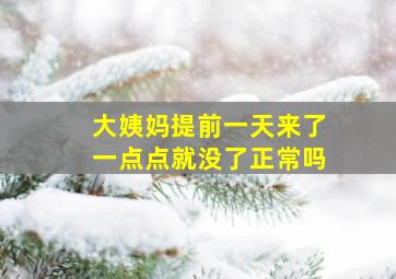 大姨妈提前一天来了一点点就没了正常吗