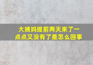 大姨妈提前两天来了一点点又没有了是怎么回事