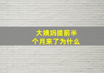 大姨妈提前半个月来了为什么